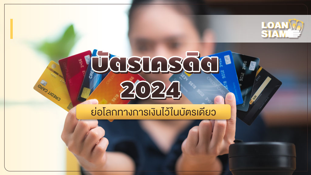 บัตรเครดิต 2024 ย่อโลกทางการเงินไว้ในบัตรเดียว